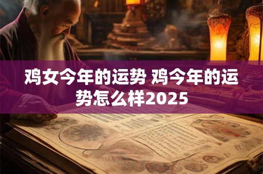 鸡女今年的运势 鸡今年的运势怎么样2025