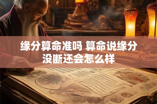 缘分算命准吗 算命说缘分没断还会怎么样