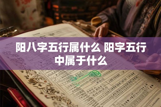 阳八字五行属什么 阳字五行中属于什么