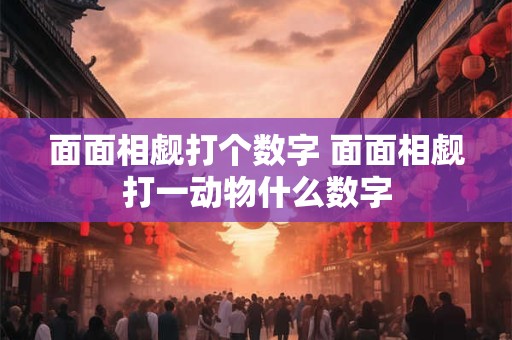 面面相觑打个数字 面面相觑打一动物什么数字