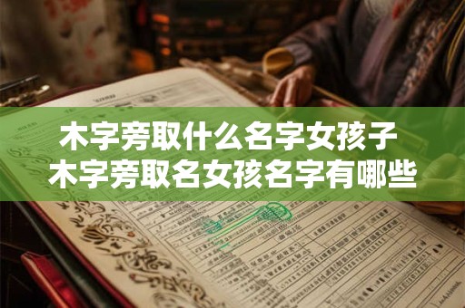 木字旁取什么名字女孩子 木字旁取名女孩名字有哪些好听的