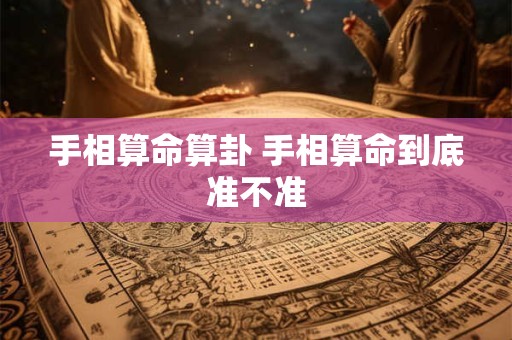 手相算命算卦 手相算命到底准不准