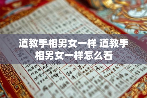 道教手相男女一样 道教手相男女一样怎么看