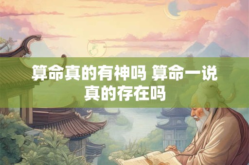 算命真的有神吗 算命一说真的存在吗