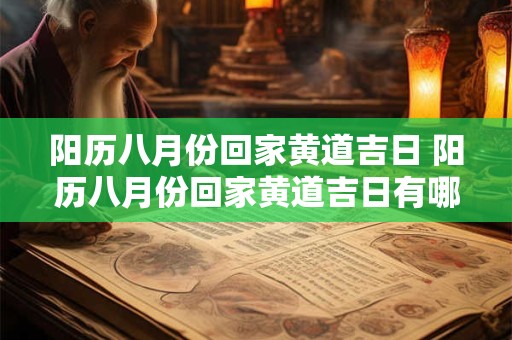 阳历八月份回家黄道吉日 阳历八月份回家黄道吉日有哪几天