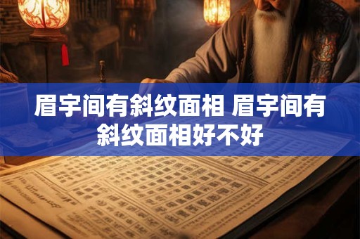 眉宇间有斜纹面相 眉宇间有斜纹面相好不好
