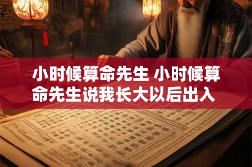 小时候算命先生 小时候算命先生说我长大以后出入 结果是个拍照的