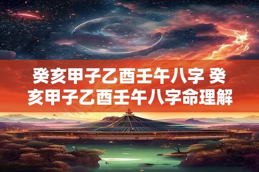 癸亥甲子乙酉壬午八字 癸亥甲子乙酉壬午八字命理解析