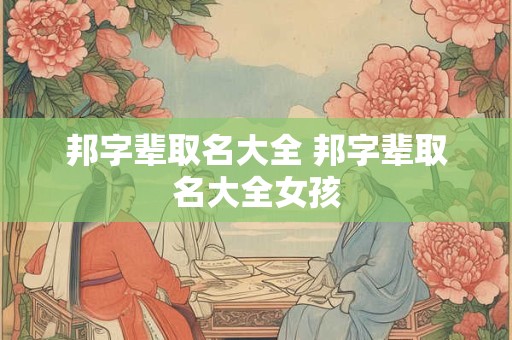 邦字辈取名大全 邦字辈取名大全女孩