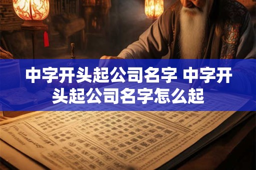 中字开头起公司名字 中字开头起公司名字怎么起