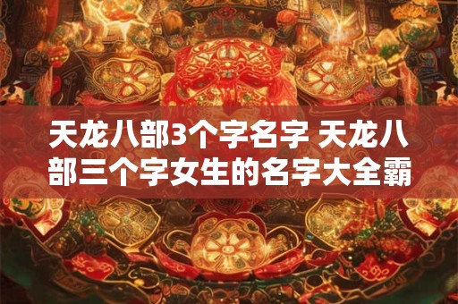 天龙八部3个字名字 天龙八部三个字女生的名字大全霸气
