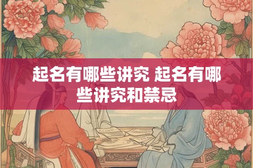 起名有哪些讲究 起名有哪些讲究和禁忌