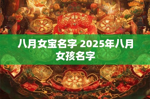 八月女宝名字 2025年八月女孩名字