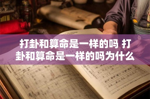打卦和算命是一样的吗 打卦和算命是一样的吗为什么