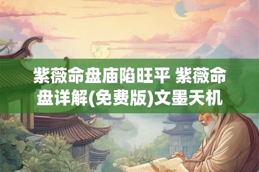 紫薇命盘庙陷旺平 紫薇命盘详解(免费版)文墨天机