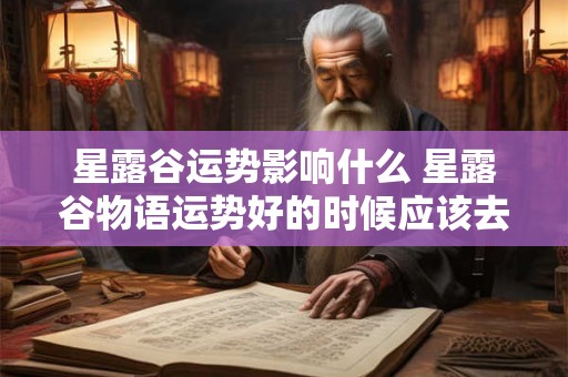 星露谷运势影响什么 星露谷物语运势好的时候应该去干嘛