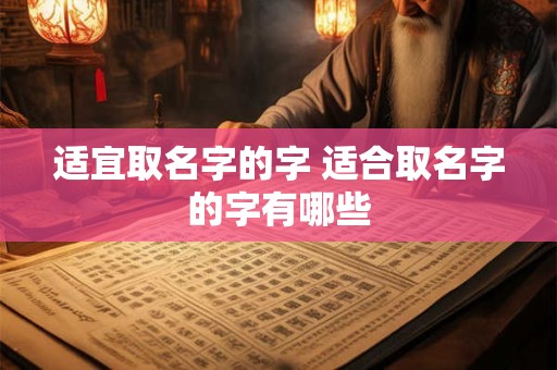 适宜取名字的字 适合取名字的字有哪些