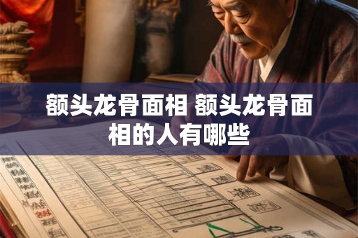 额头龙骨面相 额头龙骨面相的人有哪些