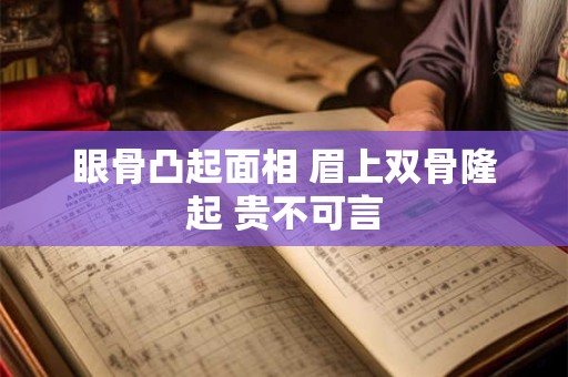 眼骨凸起面相 眉上双骨隆起 贵不可言