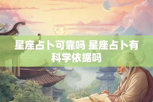 星座占卜可靠吗 星座占卜有科学依据吗