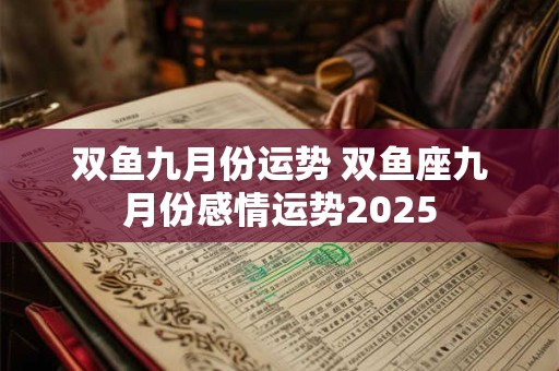 双鱼九月份运势 双鱼座九月份感情运势2025