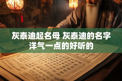 灰泰迪起名母 灰泰迪的名字洋气一点的好听的