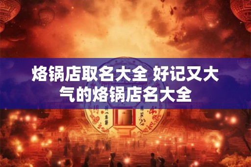 烙锅店取名大全 好记又大气的烙锅店名大全