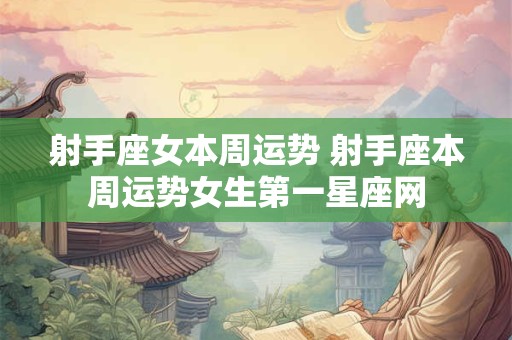 射手座女本周运势 射手座本周运势女生第一星座网
