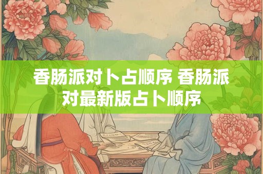 香肠派对卜占顺序 香肠派对最新版占卜顺序