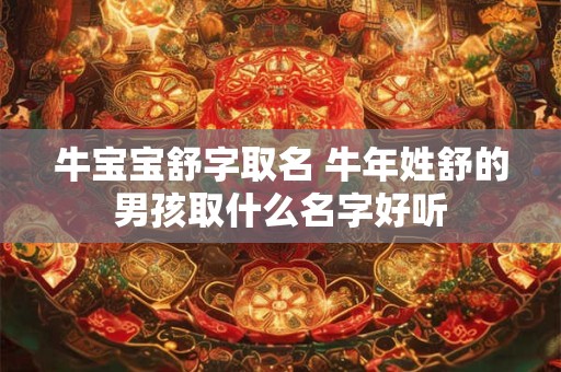牛宝宝舒字取名 牛年姓舒的男孩取什么名字好听