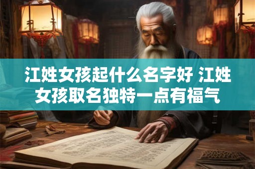 江姓女孩起什么名字好 江姓女孩取名独特一点有福气