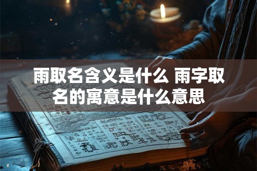 雨取名含义是什么 雨字取名的寓意是什么意思