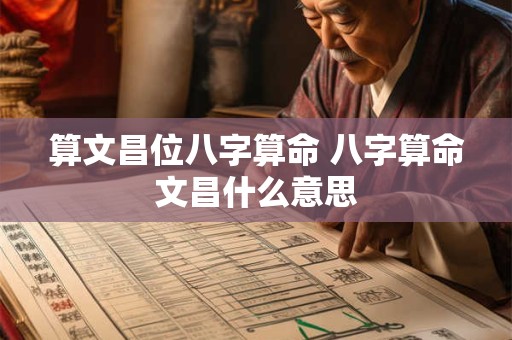 算文昌位八字算命 八字算命文昌什么意思