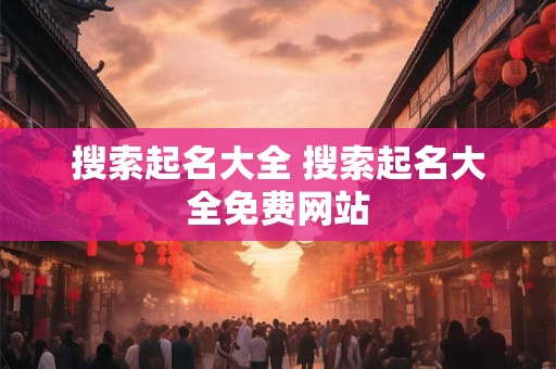 搜索起名大全 搜索起名大全免费网站