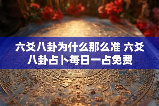 六爻八卦为什么那么准 六爻八卦占卜每日一占免费