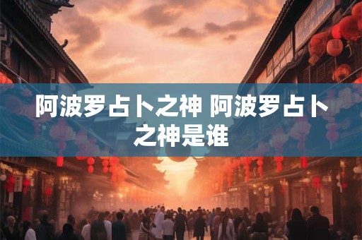 阿波罗占卜之神 阿波罗占卜之神是谁