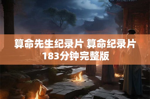 算命先生纪录片 算命纪录片183分钟完整版