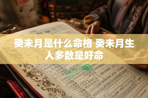 癸未月是什么命格 癸未月生人多数是好命