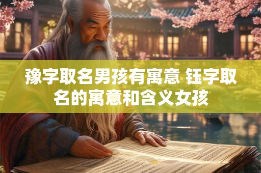 豫字取名男孩有寓意 钰字取名的寓意和含义女孩