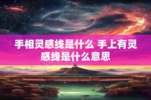 手相灵感线是什么 手上有灵感线是什么意思