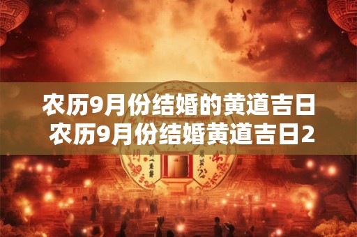 农历9月份结婚的黄道吉日 农历9月份结婚黄道吉日2026年是哪一天 农历9月份结婚的黄道吉日 农历9月份结婚黄道吉日2026年是哪一天