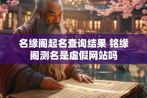 名缘阁起名查询结果 铭缘阁测名是虚假网站吗