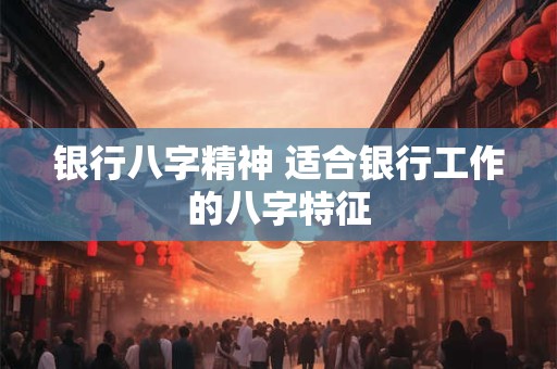 银行八字精神 适合银行工作的八字特征