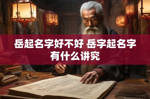 岳起名字好不好 岳字起名字有什么讲究