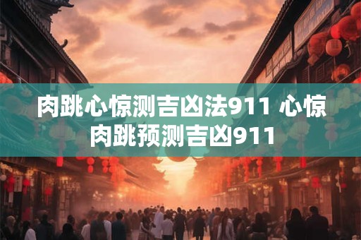 肉跳心惊测吉凶法911 心惊肉跳预测吉凶911