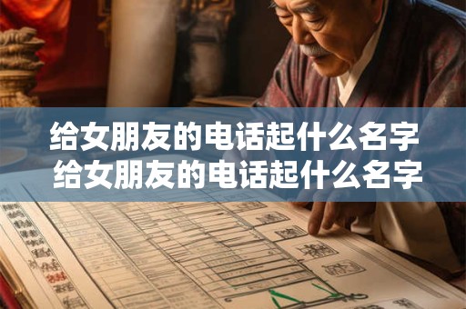 给女朋友的电话起什么名字 给女朋友的电话起什么名字好听