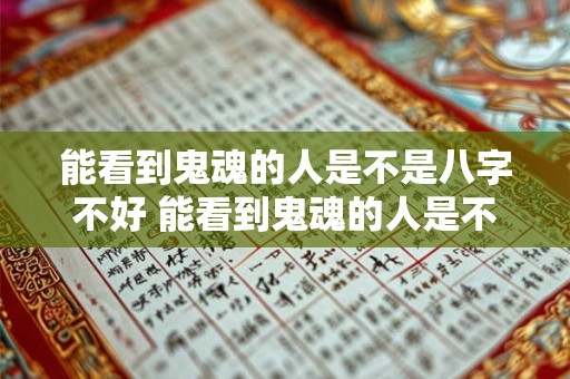 能看到鬼魂的人是不是八字不好 能看到鬼魂的人是不是八字不好呢