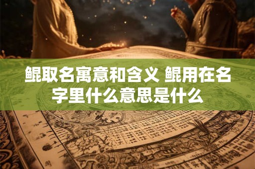 鲲取名寓意和含义 鲲用在名字里什么意思是什么