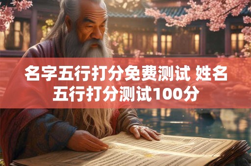 名字五行打分免费测试 姓名五行打分测试100分