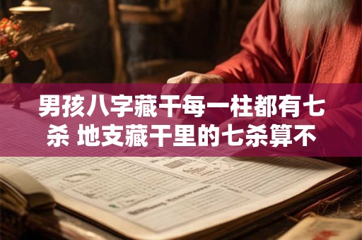 男孩八字藏干每一柱都有七杀 地支藏干里的七杀算不算
